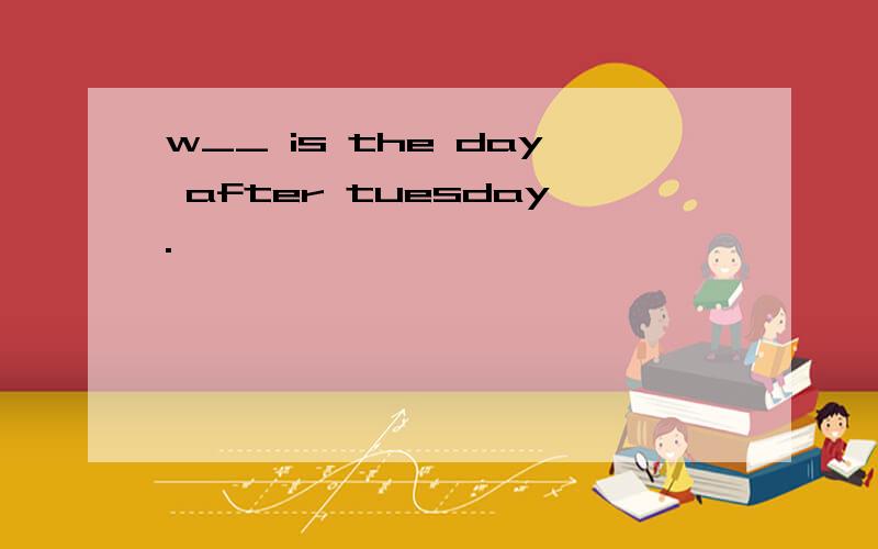 w__ is the day after tuesday.