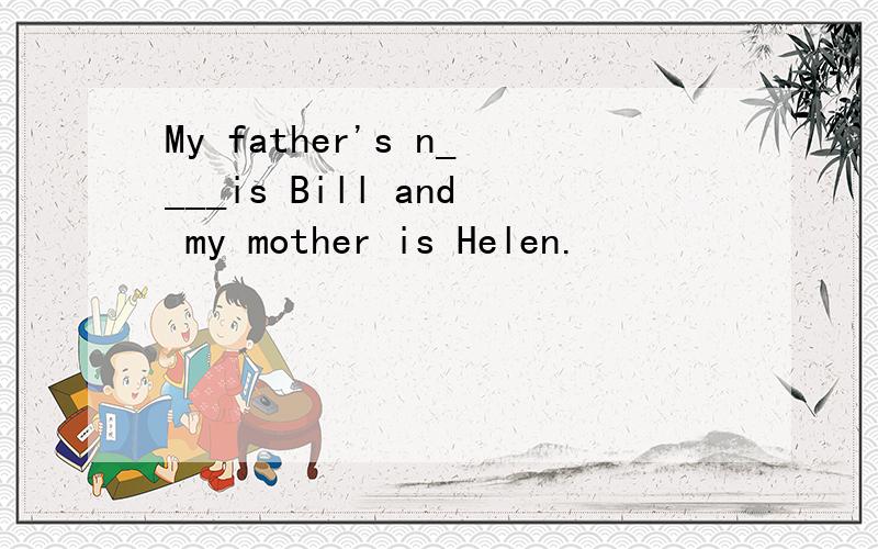 My father's n____is Bill and my mother is Helen.