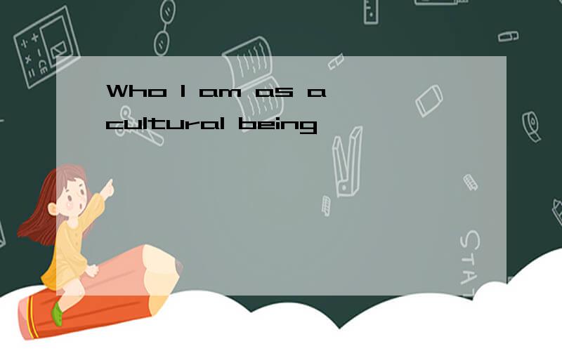 Who I am as a cultural being
