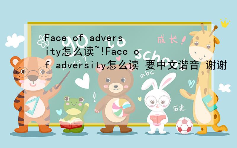 Face of adversity怎么读~!Face of adversity怎么读 要中文谐音 谢谢