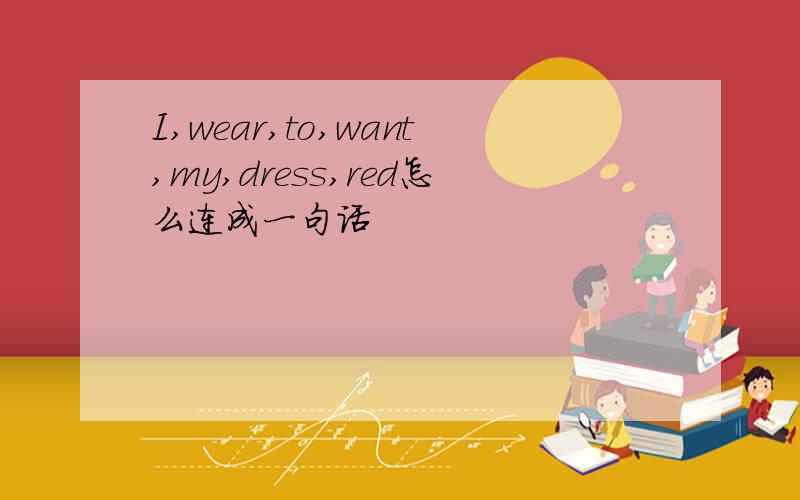 I,wear,to,want,my,dress,red怎么连成一句话