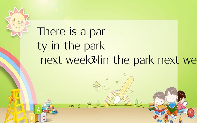 There is a party in the park next week对in the park next week提问