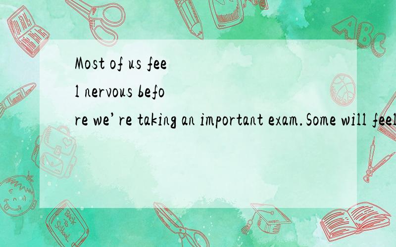 Most of us feel nervous before we’re taking an important exam.Some will feel dizzy or tired,some