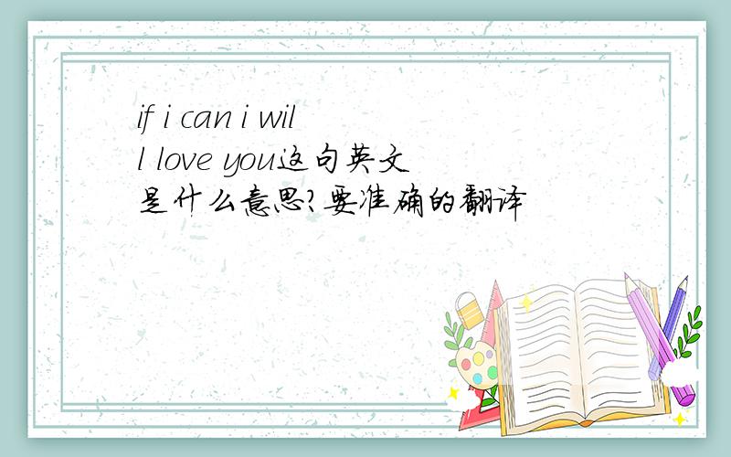 if i can i will love you这句英文是什么意思?要准确的翻译