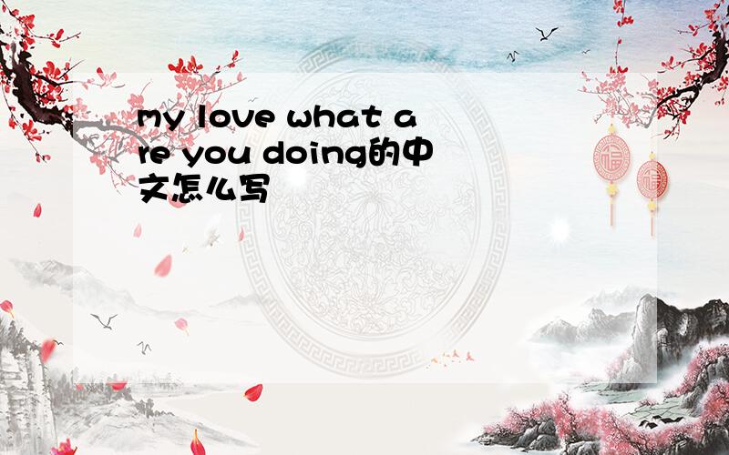 my love what are you doing的中文怎么写