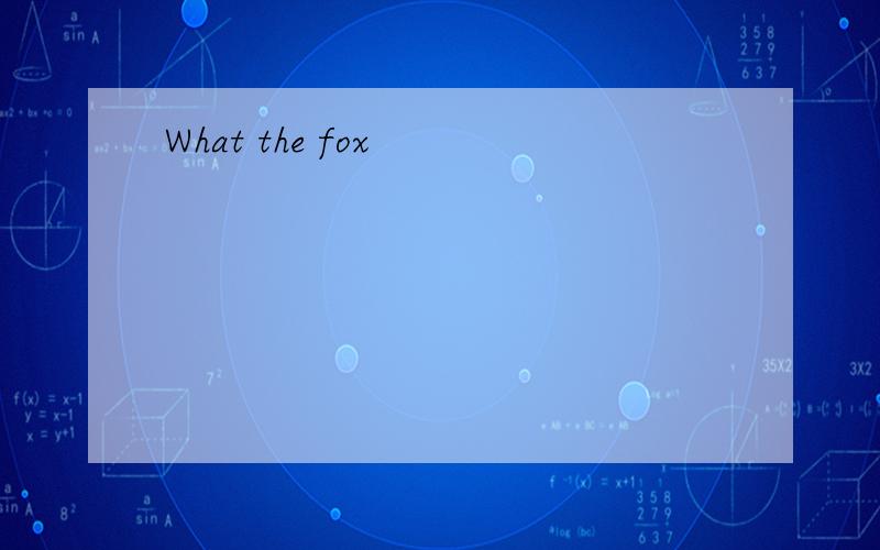 What the fox