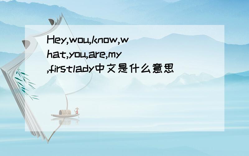 Hey,wou,know,what,you,are,my,firstlady中文是什么意思