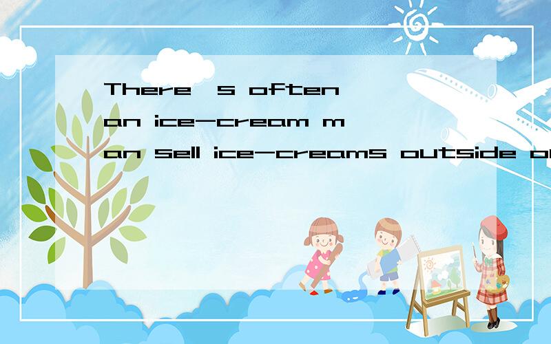 There's often an ice-cream man sell ice-creams outside our school.With his camera,he kept taking pictures of which he did and saw.这两句话错在哪?