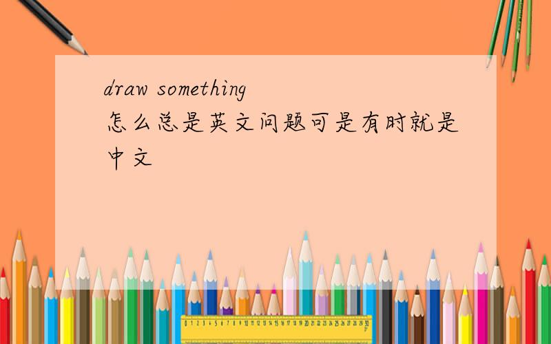 draw something怎么总是英文问题可是有时就是中文