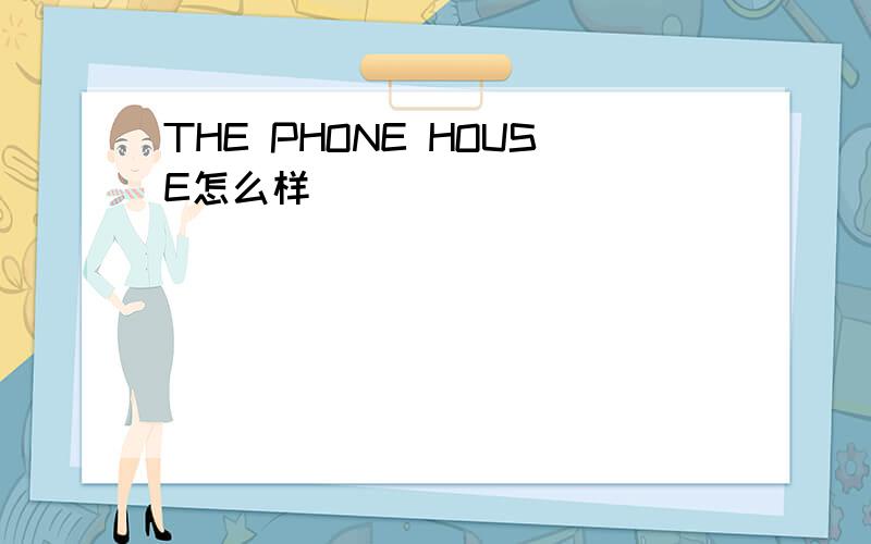 THE PHONE HOUSE怎么样