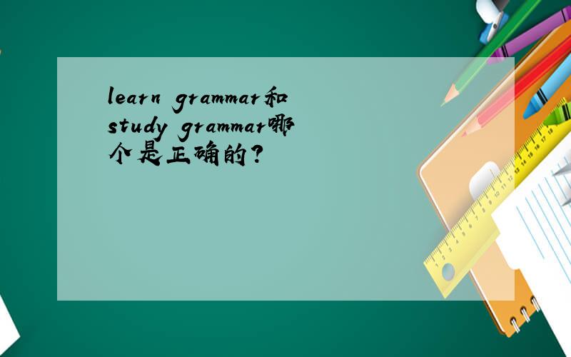 learn grammar和study grammar哪个是正确的?