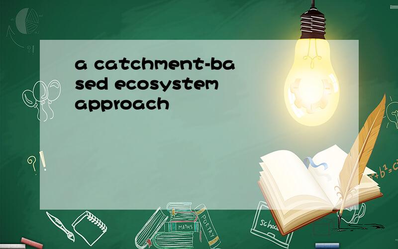 a catchment-based ecosystem approach
