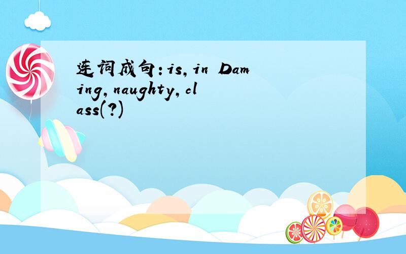 连词成句：is,in Daming,naughty,class(?)