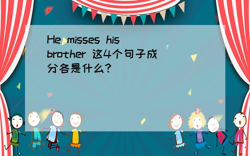He misses his brother 这4个句子成分各是什么?