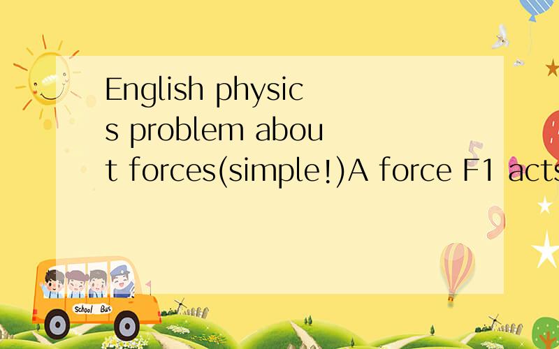 English physics problem about forces(simple!)A force F1 acts on an object O and this same force F1 forms a Newton's third law pairwith a second force,F2.State 2ways in which they are similar and 2 ways in which they differ.