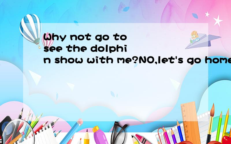 Why not go to see the dolphin show with me?NO,let's go home.Because I____it twice.A.will see B.saw c.see.d.have seen