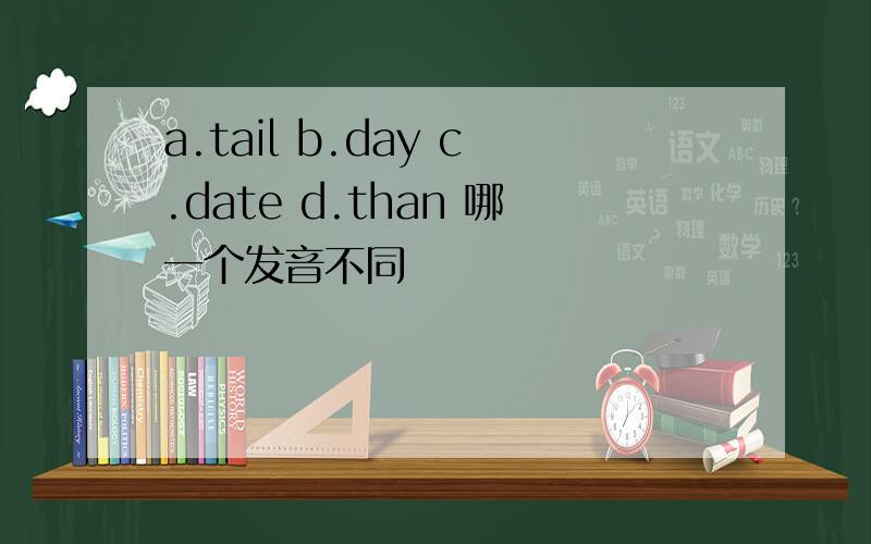 a.tail b.day c.date d.than 哪一个发音不同