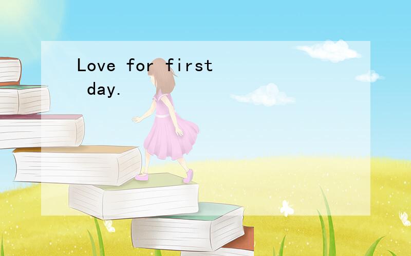 Love for first day.