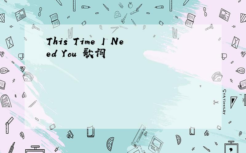 This Time I Need You 歌词
