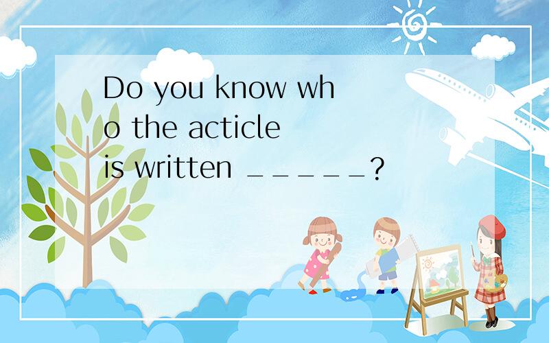 Do you know who the acticle is written _____?