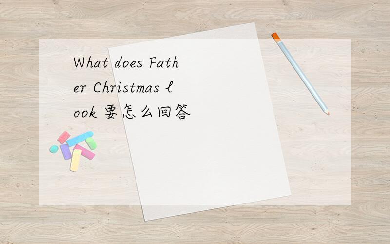 What does Father Christmas look 要怎么回答