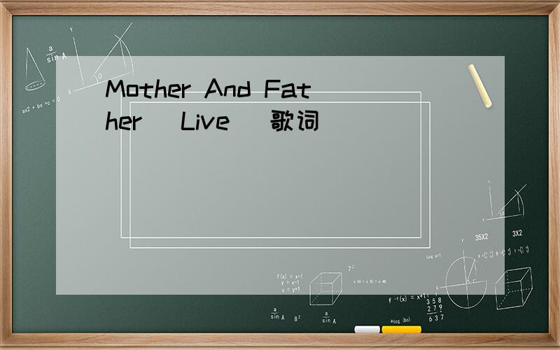 Mother And Father [Live] 歌词