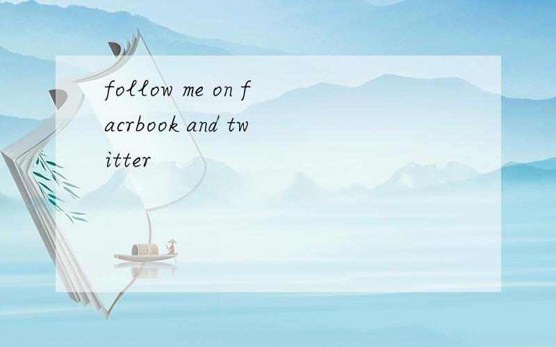 follow me on facrbook and twitter