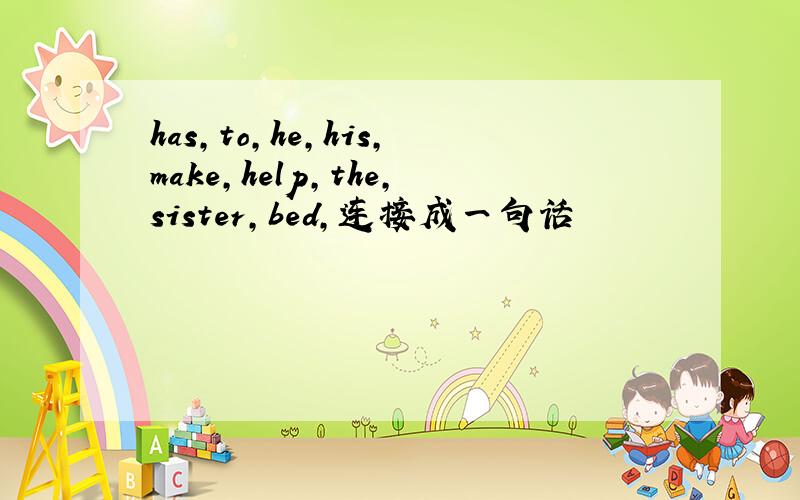 has,to,he,his,make,help,the,sister,bed,连接成一句话