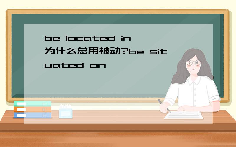 be located in 为什么总用被动?be situated on