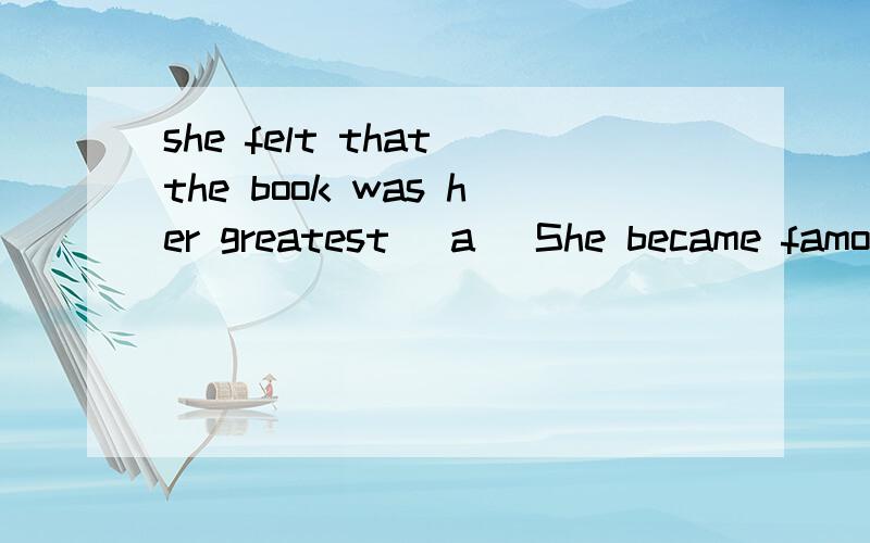 she felt that the book was her greatest (a )She became famous from then on