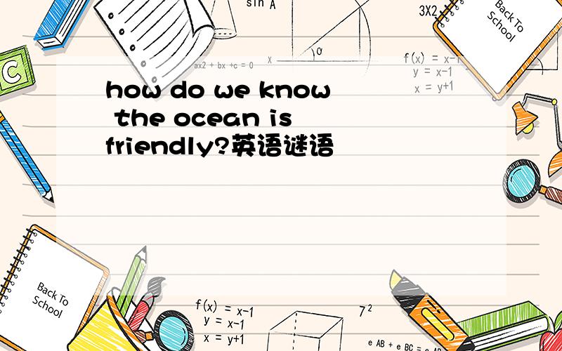 how do we know the ocean is friendly?英语谜语