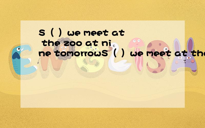 S（ ）we meet at the zoo at nine tomorrowS（ ）we meet at the zoo at nine tomorrow morning?
