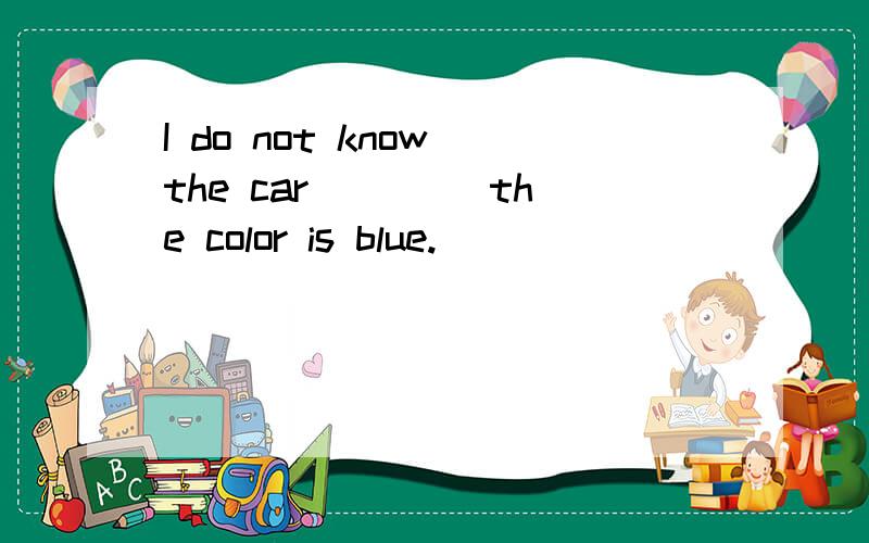 I do not know the car ____the color is blue.