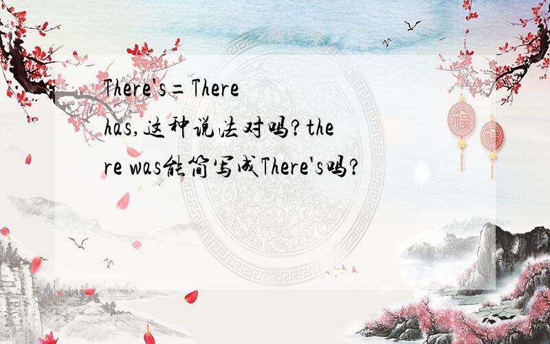 There's=There has,这种说法对吗?there was能简写成There's吗?