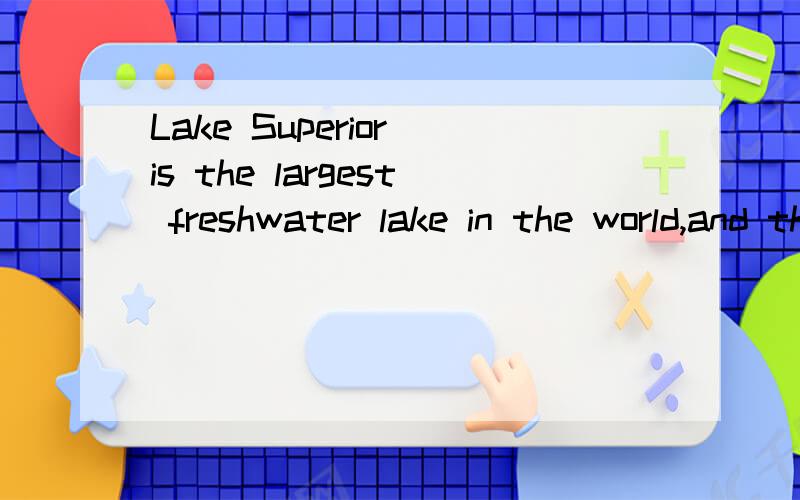 Lake Superior is the largest freshwater lake in the world,and the third largest in volume (体积),behind Lake Baikal in Russia and Lake Tanganyika in Africa.Lake Superior has a surface area of 31,700 square miles.It is 616 kilometres long from the e