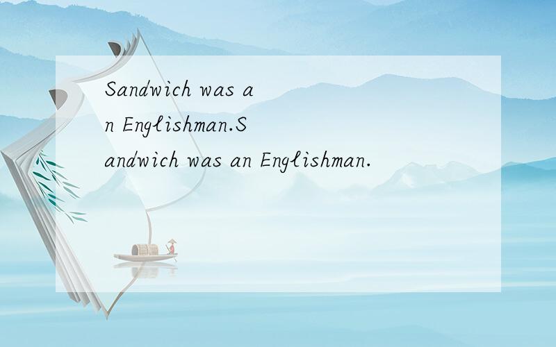 Sandwich was an Englishman.Sandwich was an Englishman.