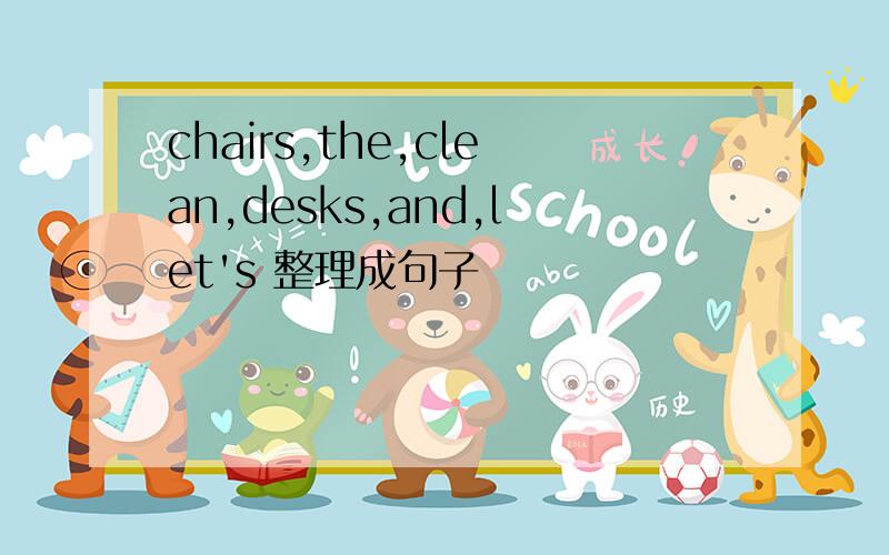 chairs,the,clean,desks,and,let's 整理成句子