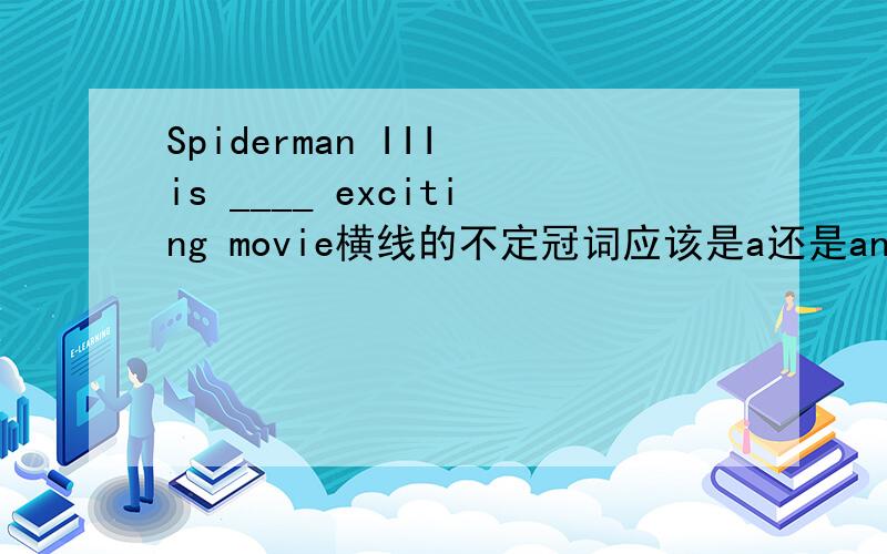Spiderman III is ____ exciting movie横线的不定冠词应该是a还是an啊?