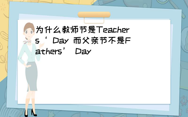 为什么教师节是Teachers‘ Day 而父亲节不是Fathers’ Day