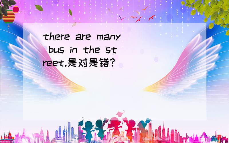 there are many bus in the street.是对是错?