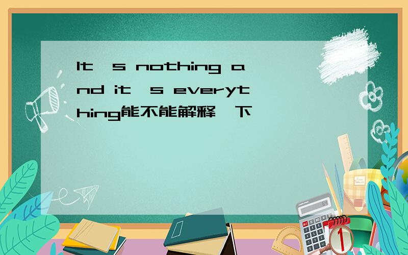 It's nothing and it's everything能不能解释一下