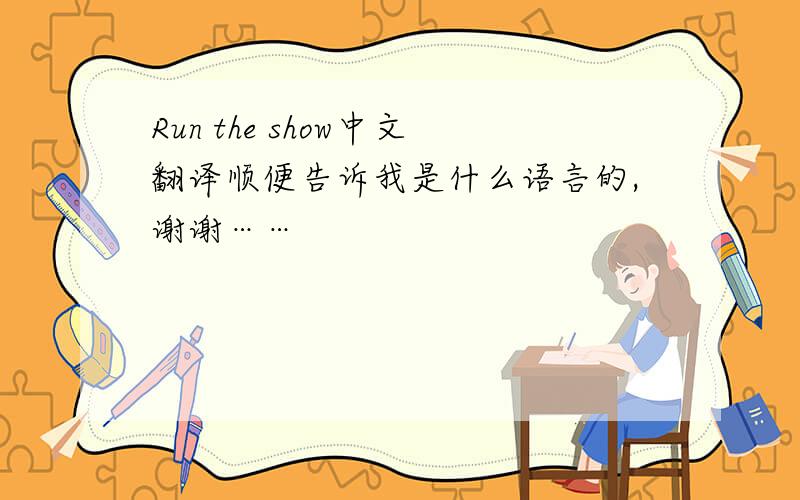 Run the show中文翻译顺便告诉我是什么语言的,谢谢……