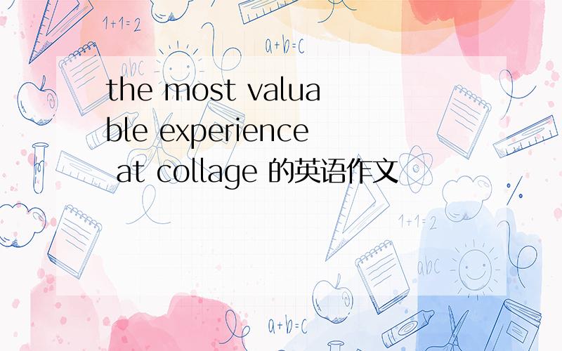 the most valuable experience at collage 的英语作文
