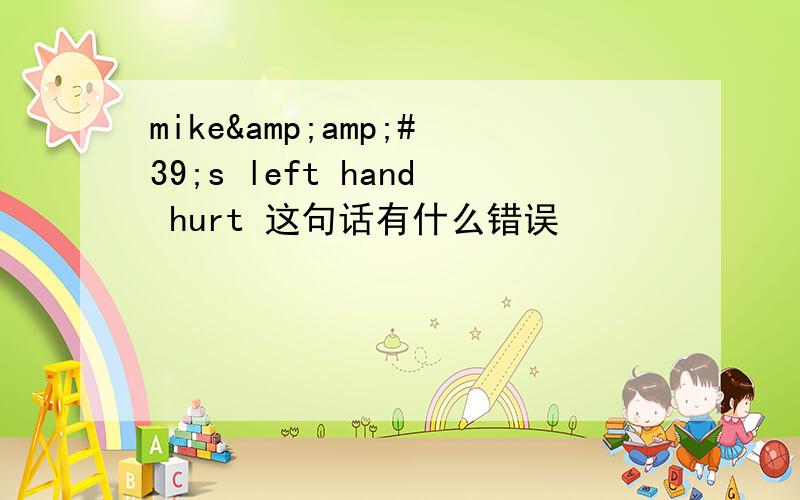 mike&amp;#39;s left hand hurt 这句话有什么错误