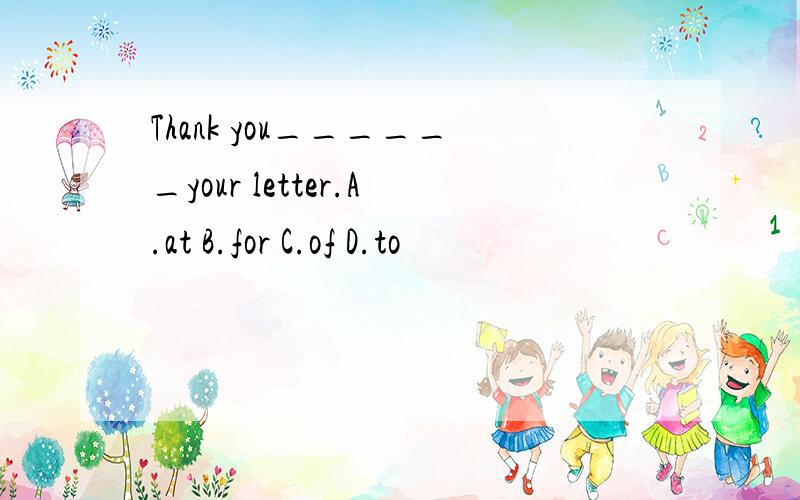 Thank you______your letter.A.at B.for C.of D.to