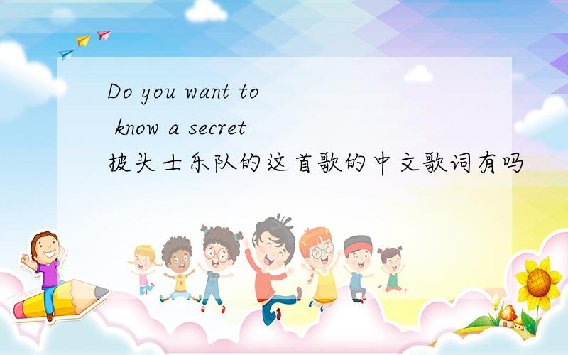 Do you want to know a secret披头士乐队的这首歌的中文歌词有吗