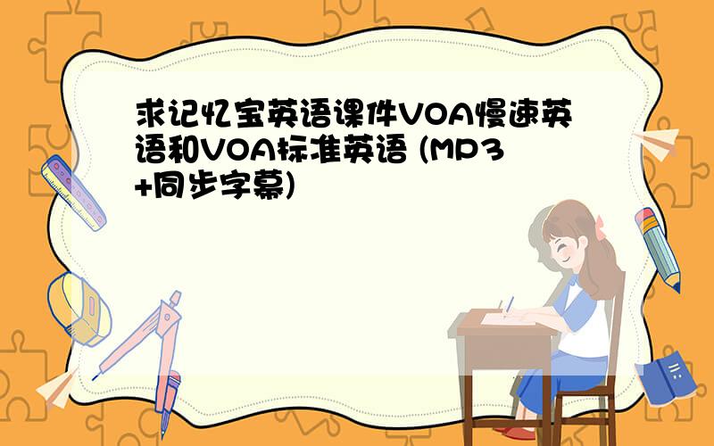 求记忆宝英语课件VOA慢速英语和VOA标准英语 (MP3+同步字幕)