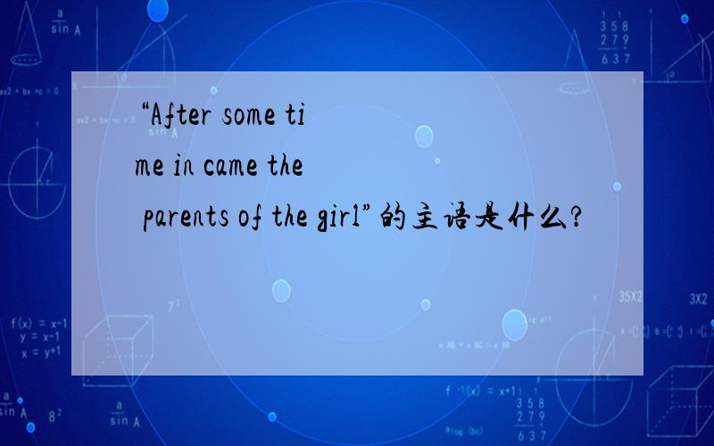 “After some time in came the parents of the girl”的主语是什么?