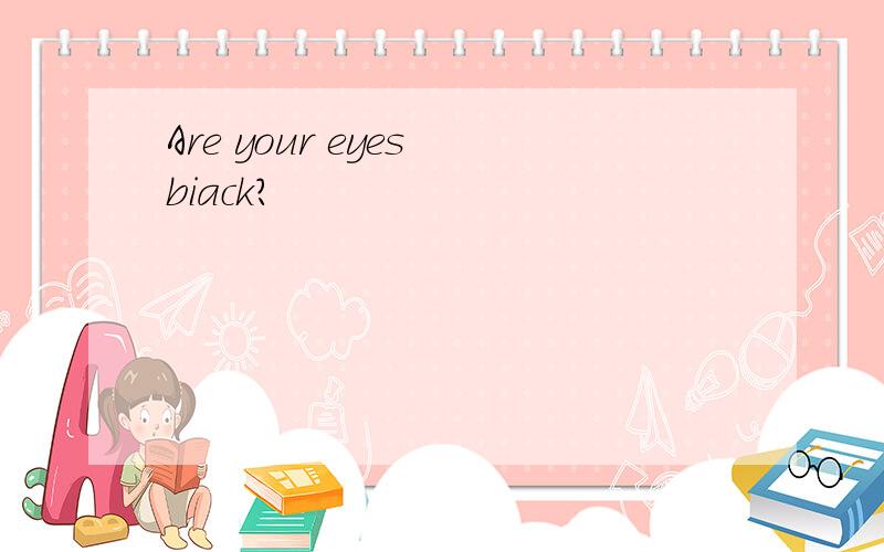 Are your eyes biack?