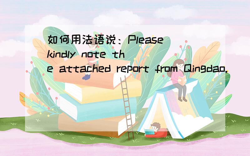 如何用法语说：Please kindly note the attached report from Qingdao.